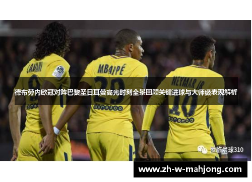 德布劳内欧冠对阵巴黎圣日耳曼高光时刻全景回顾关键进球与大师级表现解析 德布劳内欧冠对阵巴黎圣日耳曼高光时刻全景回顾关键进球与大师级表现解析