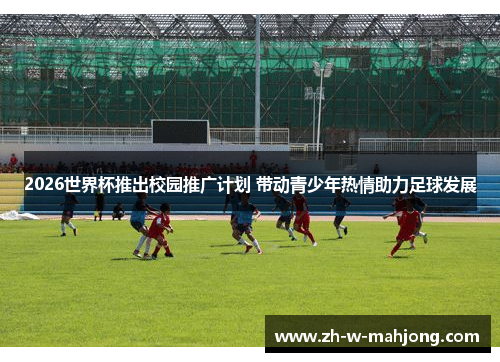 2026世界杯推出校园推广计划 带动青少年热情助力足球发展 2026世界杯推出校园推广计划 带动青少年热情助力足球发展